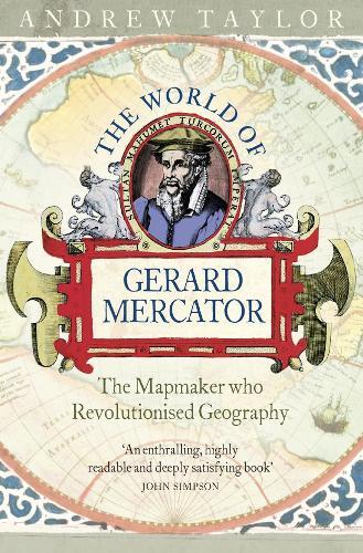 The World of Gerard Mercator: The Mapmaker Who Revolutionised Geography