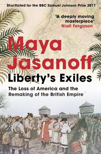 Liberty’s Exiles: The Loss of America and the Remaking of the British Empire.  by Maya Jasanoff at Abbey's Bookshop, 