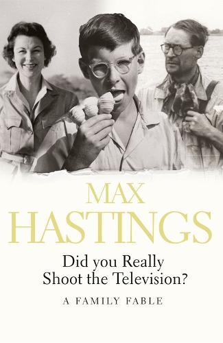 Did You Really Shoot the Television?: A Family Fable  by Max Hastings at Abbey's Bookshop, 
