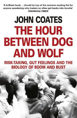 The Hour Between Dog and Wolf: Risk-Taking, Gut Feelings and the Biology of Boom and Bust  by John Coates at Abbey's Bookshop, 