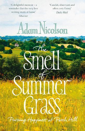 The Smell of Summer Grass: Pursuing Happiness at Perch Hill  by Adam Nicolson at Abbey's Bookshop, 