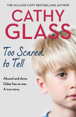 Too Scared to Tell: Abused and Alone, Oskar Has No One. a True Story.  by Cathy Glass at Abbey's Bookshop, 