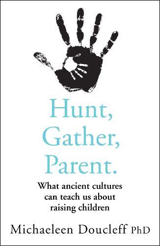 Hunt, Gather, Parent: What Ancient Cultures Can Teach Us About Raising Children  by Michaeleen Doucleff at Abbey's Bookshop, 