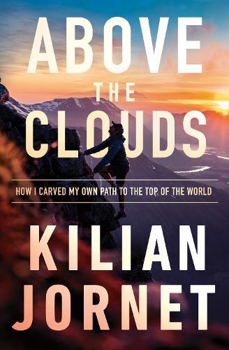 Above the Clouds: How I Carved My Own Path to the Top of the World  by Kilian Jornet at Abbey's Bookshop, 