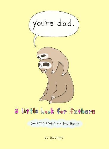 You’re Dad: A Little Book for Fathers (and the People Who Love Them)  by Liz Climo at Abbey's Bookshop, 