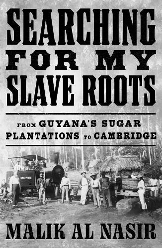 Searching for My Slave Roots: From Guyana’s Sugar Plantations to Cambridge  by Malik Al Nasir at Abbey's Bookshop, 