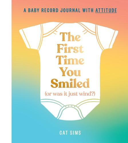 The First Time You Smiled (Or Was It Just Wind?): A Baby Record Journal with Attitude  by Cat Sims at Abbey's Bookshop, 