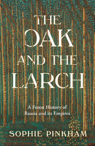 The Oak and The Larch: A Forest History of Russia and its Empires  by Sophie Pinkham at Abbey's Bookshop, 