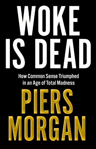 Woke Is Dead: How Common Sense Triumphed in an Age of Total Madness  by Piers Morgan at Abbey's Bookshop, 