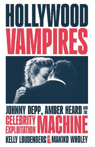 Hollywood Vampires: Johnny Depp, Amber Heard and the Celebrity Exploitation Machine  by Kelly Loudenberg at Abbey's Bookshop, 
