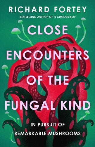 Close Encounters of the Fungal Kind: In Pursuit of Remarkable Mushrooms  by Richard Fortey at Abbey's Bookshop, 