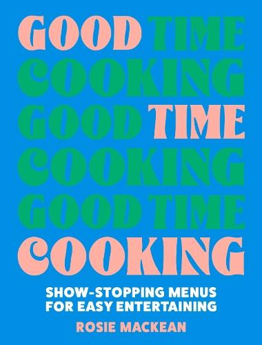 Good Time Cooking: Show-Stopping Menus for Easy Entertaining  by Rosie Mackean at Abbey's Bookshop, 