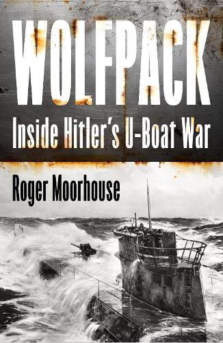 Wolfpack: Inside Hitler’s U-Boat War  by Roger Moorhouse at Abbey's Bookshop, 
