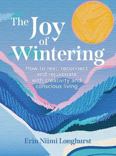The Joy of Wintering: How to Rest, Reconnect and Rejuvenate with Creativity and Conscious Living  by Erin Niimi Longhurst at Abbey's Bookshop, 