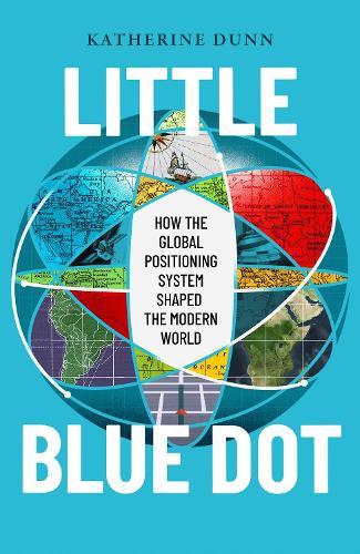 Little Blue Dot: How the Global Positioning System Shaped the Modern World  by Katherine Dunn at Abbey's Bookshop, 