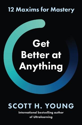 Get Better at Anything: 12 Maxims for Mastery  by Scott H. Young at Abbey's Bookshop, 