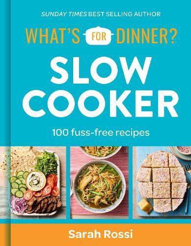 What's For Dinner? Slow Cooker: 100 Fuss-Free Recipes  by Sarah Rossi at Abbey's Bookshop, 