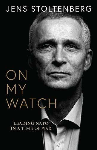 On My Watch: Leading NATO in a Time of War  by Jens Stoltenberg at Abbey's Bookshop, 