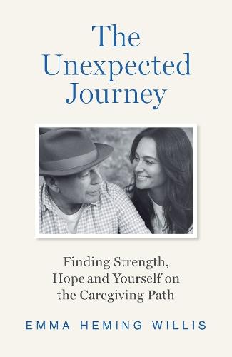 The Unexpected Journey: Finding Strength, Hope and Yourself on the Caregiving Path  by Emma Heming Willis at Abbey's Bookshop, 