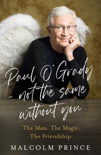 Paul O’Grady – Not The Same Without You: The Man. the Magic. the Friendship.  by Malcolm Prince at Abbey's Bookshop, 