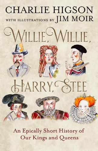 Willie, Willie, Harry, Stee: An Epically Short History of Our Kings and Queens  by Charlie Higson at Abbey's Bookshop, 