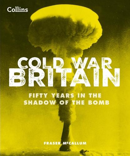 Cold War Britain: Fifty Years in the Shadow of the Bomb  by Fraser McCallum at Abbey's Bookshop, 