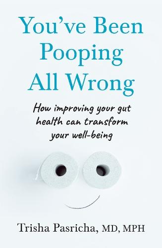 You’ve Been Pooping All Wrong: How Improving Your Gut Health Can Transform Your Well-Being