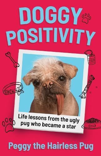Doggy Positivity: Life Lessons from Britain’s Ugliest Dog  by Peggy the Hairless Pug at Abbey's Bookshop, 