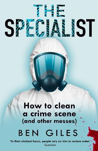 The Specialist: How to Clean a Crime Scene and Other Messes  by Ben Giles at Abbey's Bookshop, 