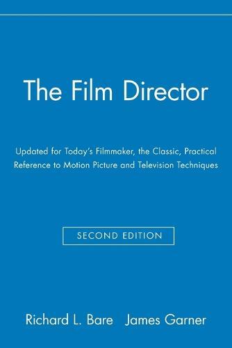 The Film Director: Updated for Today's Filmmaker, the Classic, Practical Reference to Motion Picture and Television Techniques
