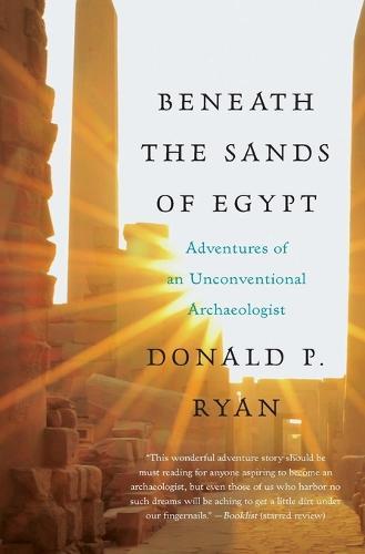 Beneath the Sands of Egypt: Adventures of an Unconventional Archaeologis t  by Donald P. Ryan at Abbey's Bookshop, 