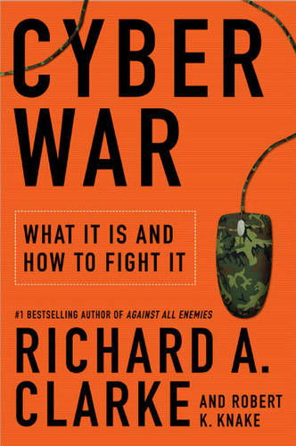 Cyber War: The Next Threat to National Security and What to Do About It  by Richard A. Clarke at Abbey's Bookshop, 