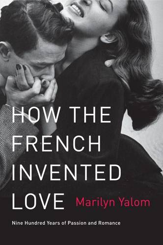 How the French Invented Love: Nine Hundred Years of Passion and Romance  by Marilyn Yalom at Abbey's Bookshop, 