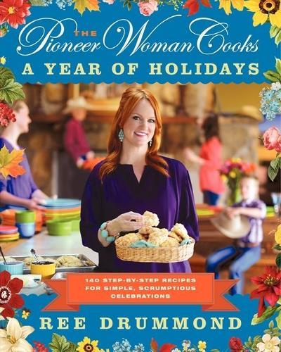 The Pioneer Woman Cooks—A Year of Holidays: 140 Step-by-Step Recipes for Simple, Scrumptious Celebrations  by Ree Drummond at Abbey's Bookshop, 