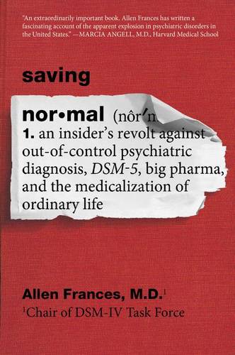 Saving Normal: An Insider's Revolt Against Out-of-Control Psychiatric Diagnosis, DSM-5, Big Pharma, and the Medicalization of Ordinary Life  by Allen Frances at Abbey's Bookshop, 