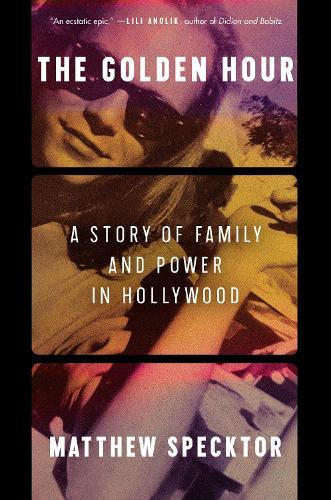 The Golden Hour: A Story of Family and Power in Hollywood  by Matthew Specktor at Abbey's Bookshop, 