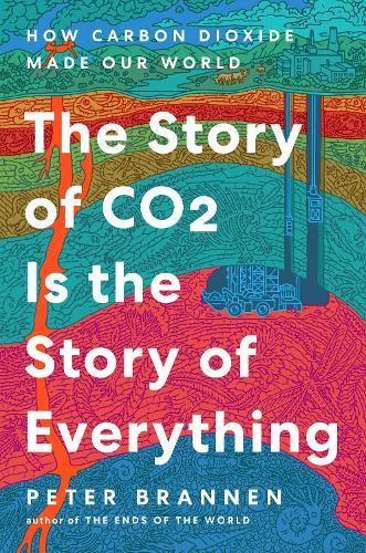 The Story of CO2 Is the Story of Everything: How Carbon Dioxide Made Our World