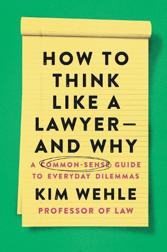 How to Think Like a Lawyer--and Why: A Common-Sense Guide to Everyday Dilemmas  by Kim Wehle at Abbey's Bookshop, 