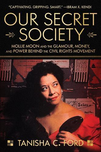 Our Secret Society: Mollie Moon and the Glamour, Money, and Power Behind the Civil Rights Movement  by Tanisha Ford at Abbey's Bookshop, 