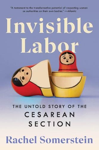 Invisible Labor: The Untold Story of the Cesarean Section  by Rachel Somerstein at Abbey's Bookshop, 