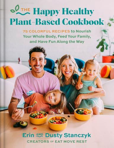 The Happy Healthy Plant-Based Cookbook: 75+ Colorful Recipes to Nourish Your Whole Body, Feed Your Family, and Have Fun Along the Way  by Dusty Stanczyk at Abbey's Bookshop, 