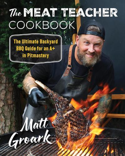 The Meat Teacher Cookbook: The Ultimate Backyard BBQ Guide for an A+ in Pitmastery  by Matt Groark at Abbey's Bookshop, 