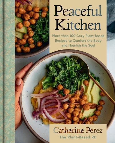 Peaceful Kitchen: More than 100 Cozy Plant-Based Recipes to Comfort the Body and Nourish the Soul  by Catherine Perez at Abbey's Bookshop, 