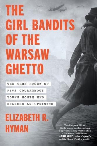The Girl Bandits of the Warsaw Ghetto: The True Story of Five Courageous Young Women Who Sparked an Uprising  by Elizabeth R. Hyman at Abbey's Bookshop, 