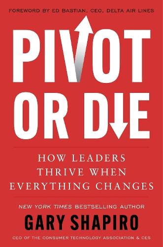 Pivot or Die: How Leaders Thrive When Everything Changes  by Gary Shapiro at Abbey's Bookshop, 