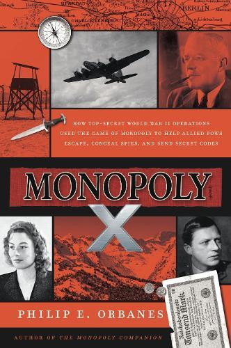 Monopoly X: How Top-Secret World War II Operations Used the Game of Monopoly to Help Allied POWs Escape, Conceal Spies, and Send Secret Codes  by Philip E Orbanes at Abbey's Bookshop, 
