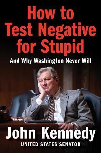How to Test Negative for Stupid: And Why Washington Never Will  by John Kennedy at Abbey's Bookshop, 