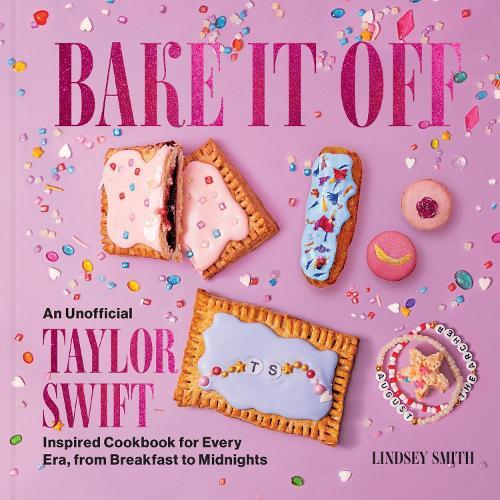 Bake It Off: An Unofficial Taylor Swift-Inspired Cookbook for Every Era, from Breakfast to Midnights  by Lindsey Smith at Abbey's Bookshop, 