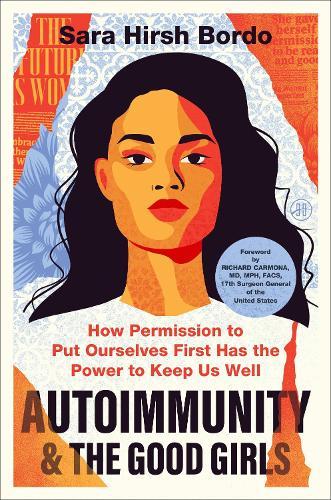Autoimmunity and the Good Girls: How Permission to Put Ourselves First Has the Power to Keep Us Well  by Sara Hirsh Bordo at Abbey's Bookshop, 