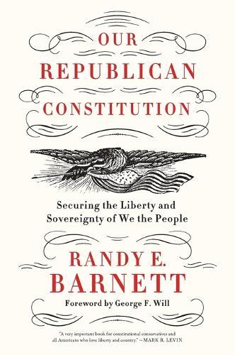 Our Republican Constitution: Securing the Liberty and Sovereignty of We the People  by Randy E. Barnett at Abbey's Bookshop, 